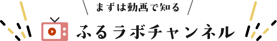 まずは動画で知るふるラボチャンネル