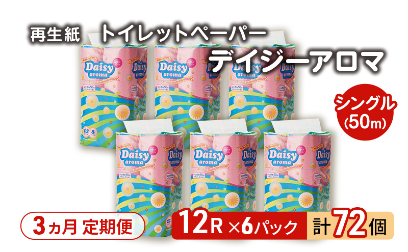 【3ヵ月 連続 定期便】トイレットペーパー ディジーアロマ 12R シングル 50ｍ ×6パック 72個 ×3回 日用品 消耗品 114mm ほのかな 香り 微香 芯 大容量 トイレット トイレ ふるさと 納税