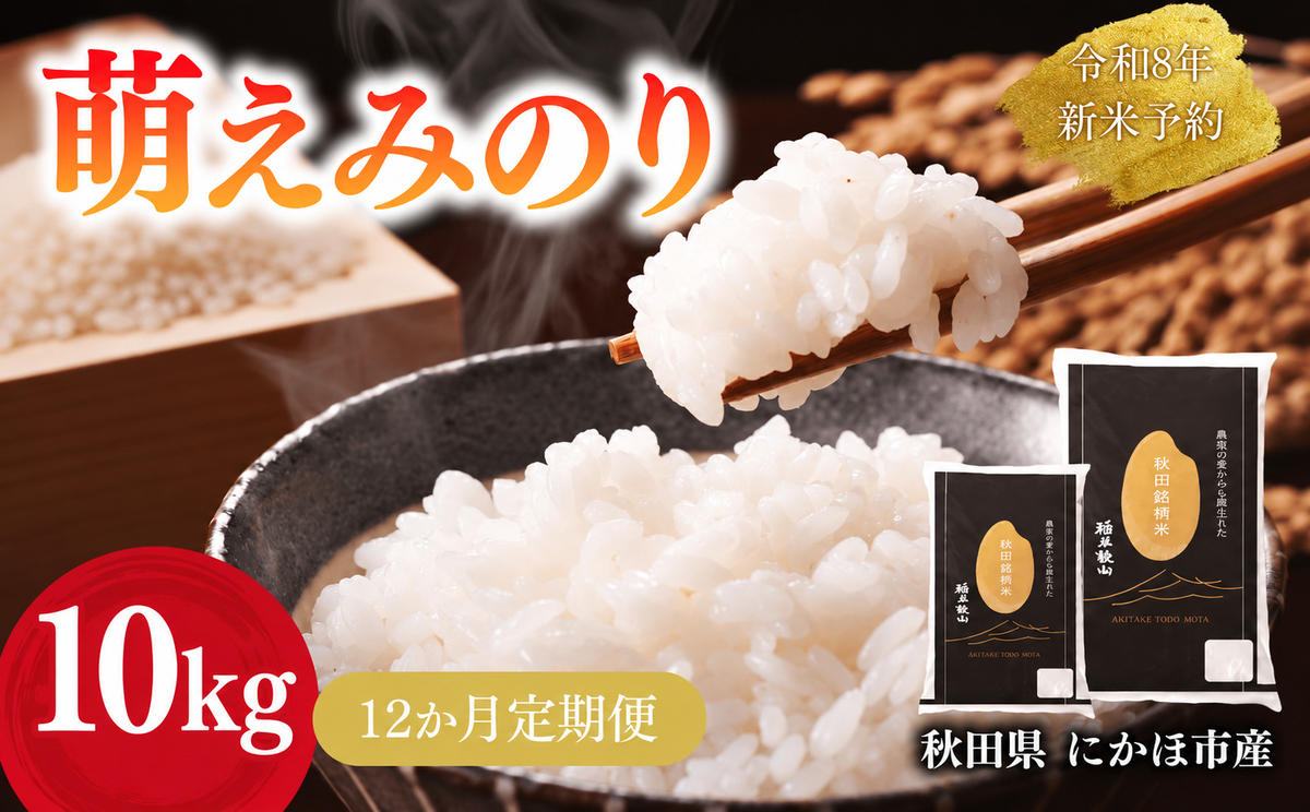 【新米先行予約】【12か月定期便】 萌えみのり 精米 10kg 【令和8年度産精米 白米 米 コメ お米 おこめ ブランド米 ご飯 ごはん 秋田 にかほ】