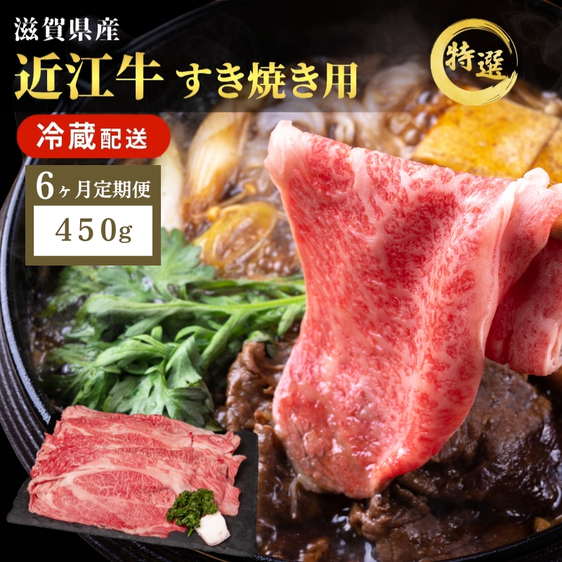 【6ヶ月定期便】特選 近江牛 すき焼き 約450g 冷蔵 冷蔵配送 牛肉 黒毛和牛 肩ロース モモ すきやき すき焼き肉 すき焼き用 肉 お肉 牛 和牛 ブランド牛 日本三大和牛 6か月定期便