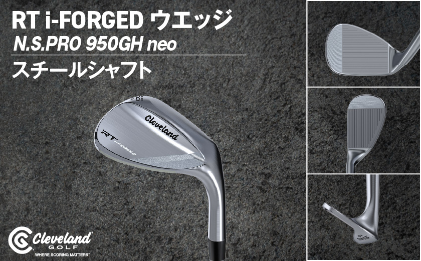 RT i-FORGED ウエッジ N.S.PRO 950GH neo スチールシャフト【56度/S】《2026年モデル》  _GE-C702-56neo _（都城市） アールティーアイフォージド ゴルフクラブ 軟鉄鍛造 S15C コンデンス鍛造 クリーブランド スピン性能 アプローチウェッジ ゴルフ用品 ゴルフギア メンズゴルフ レディースゴルフ 寛容性ウエッジ スピンコントロール ツアーシェイプ ゴルフクラブ ふるさと納税 ゴルフ 宮崎県 都城市